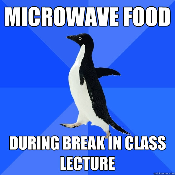 microwave food during break in class lecture  Socially Awkward Penguin