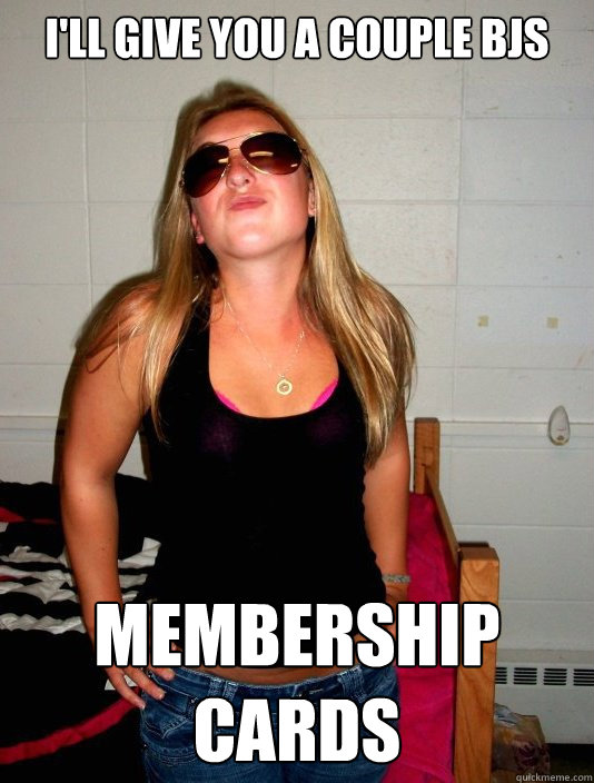 I'll give you a couple BJs Membership cards  