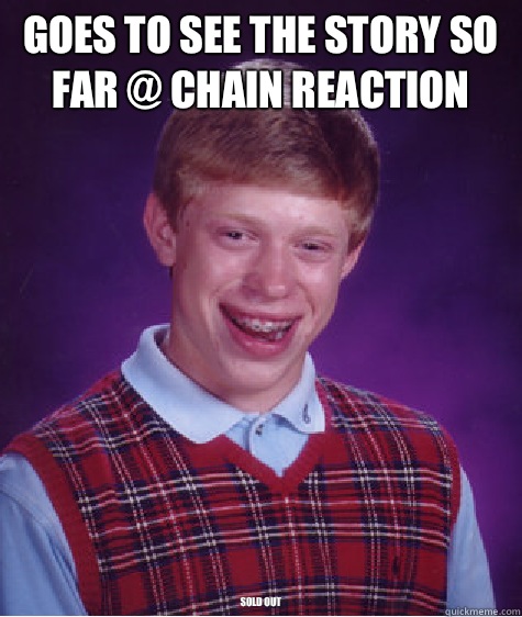 Goes to see The Story So Far @ Chain Reaction SOLD OUT  Bad Luck Brian