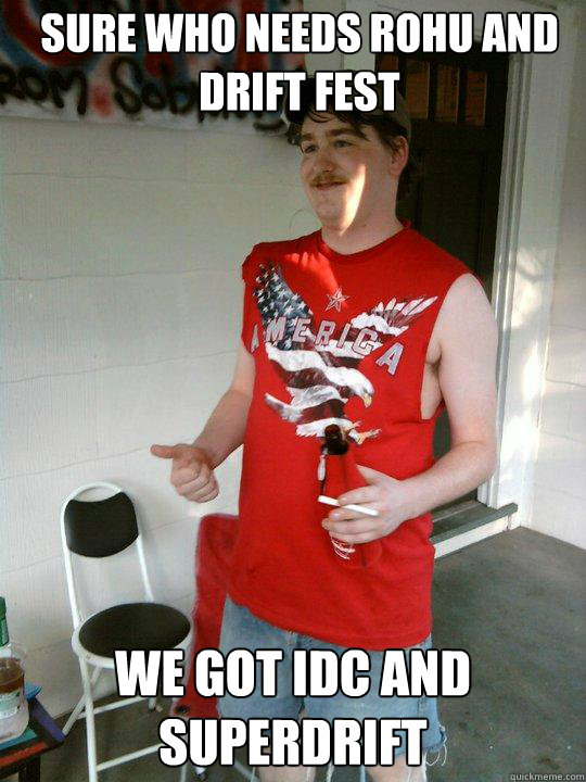 sure who needs rohu and drift fest  we got idc and superdrift  Redneck Randal