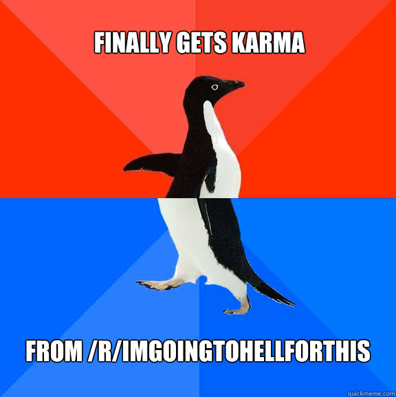 Finally gets karma from /r/imgoingtohellforthis  Socially Awesome Awkward Penguin