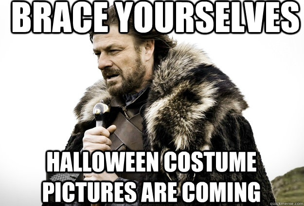 Brace Yourselves Halloween costume pictures are coming - Brace Yourselves Halloween costume pictures are coming  Tea break Ned Stark