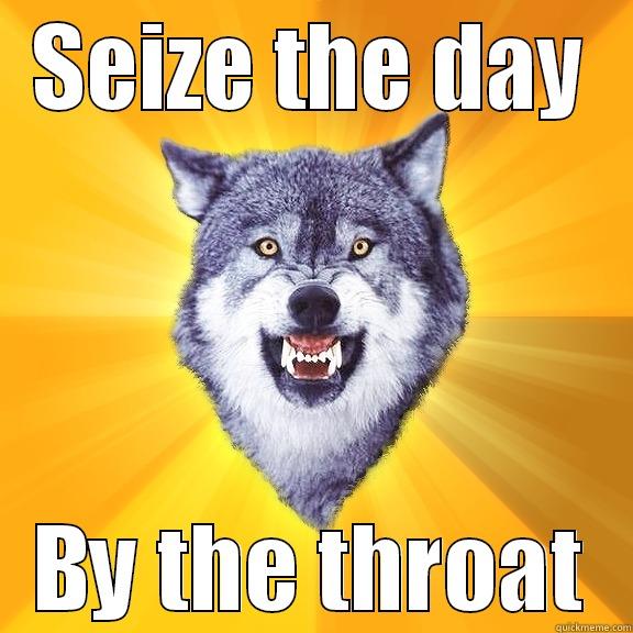 SEIZE THE DAY BY THE THROAT Courage Wolf