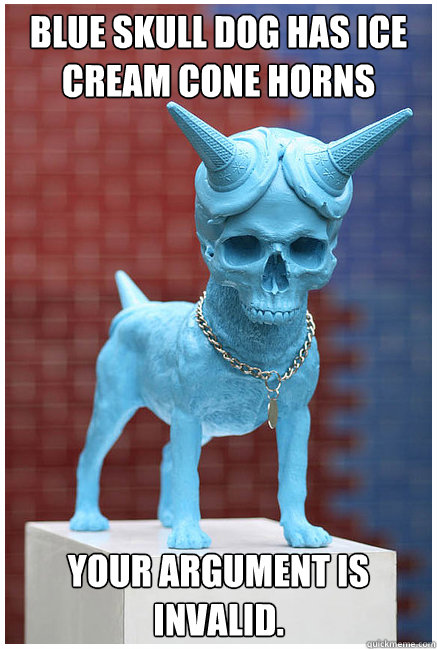 Blue Skull dog has ice cream cone horns Your argument is invalid. - Blue Skull dog has ice cream cone horns Your argument is invalid.  Blue Skull Dog - meme