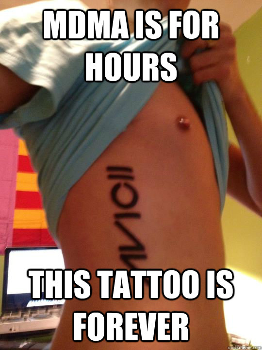 MDMA is for hours this tattoo is forever  