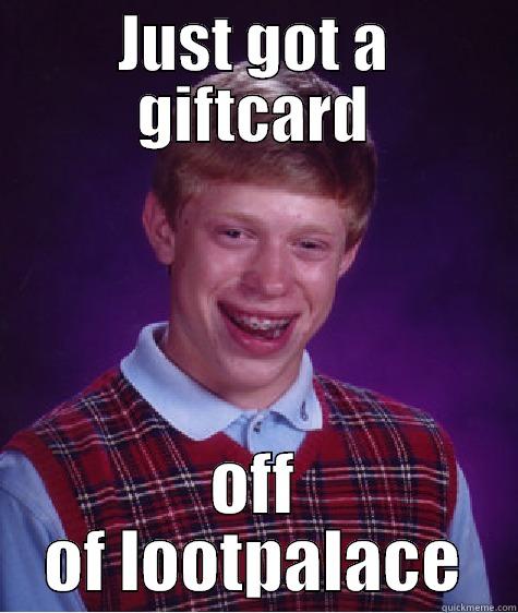 JUST GOT A GIFTCARD OFF OF LOOTPALACE Bad Luck Brian