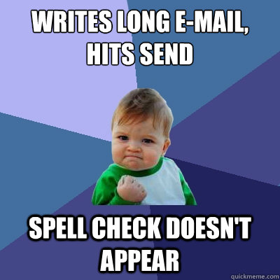 Writes long e-mail, hits send Spell check doesn't appear - Writes long e-mail, hits send Spell check doesn't appear  Success Kid