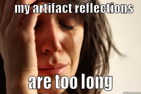       MY ARTIFACT REFLECTIONS           ARE TOO LONG       First World Problems