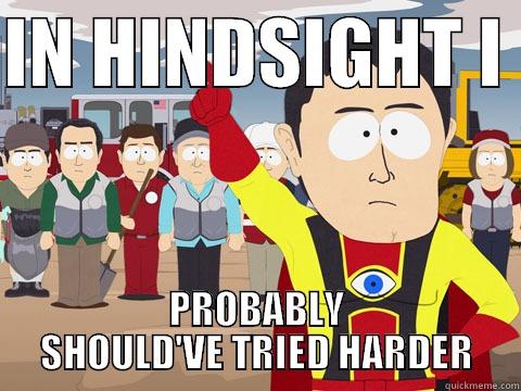 IN HINDSIGHT I  PROBABLY SHOULD'VE TRIED HARDER Captain Hindsight