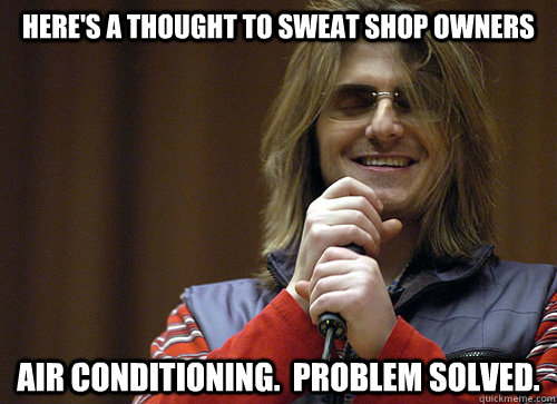 Here's a thought to sweat shop owners Air conditioning.  problem solved. - Here's a thought to sweat shop owners Air conditioning.  problem solved.  Mitch Hedberg Meme
