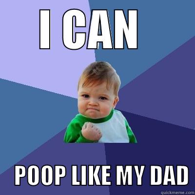 I CAN      POOP LIKE MY DAD Success Kid