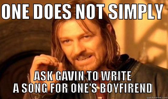 ONE DOES NOT SIMPLY  ASK GAVIN TO WRITE A SONG FOR ONE'S BOYFIREND Boromir
