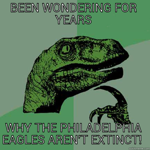 BEEN WONDERING FOR YEARS WHY THE PHILADELPHIA EAGLES AREN'T EXTINCT!  Philosoraptor