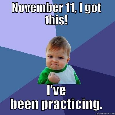 NOVEMBER 11, I GOT THIS! I'VE BEEN PRACTICING. Success Kid