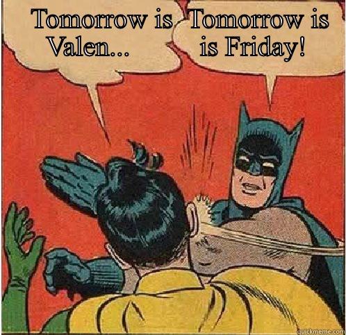     TOMORROW IS  TOMORROW IS    VALEN...          IS FRIDAY!    Batman Slapping Robin