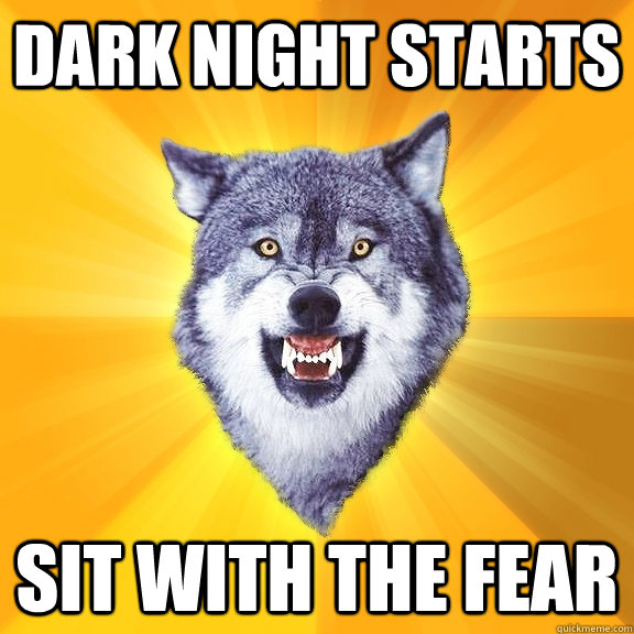 Dark Night starts sit with the fear - Dark Night starts sit with the fear  Courage Wolf