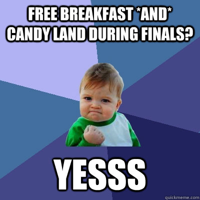 free breakfast *and* candy land during finals? yesss  Success Kid