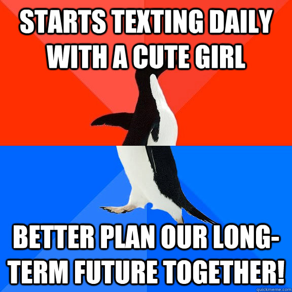 Starts texting daily with a cute girl Better plan our long-term future together! - Starts texting daily with a cute girl Better plan our long-term future together!  Socially Awesome Awkward Penguin