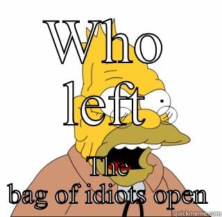 Grumpy grandpa - WHO LEFT THE BAG OF IDIOTS OPEN Misc
