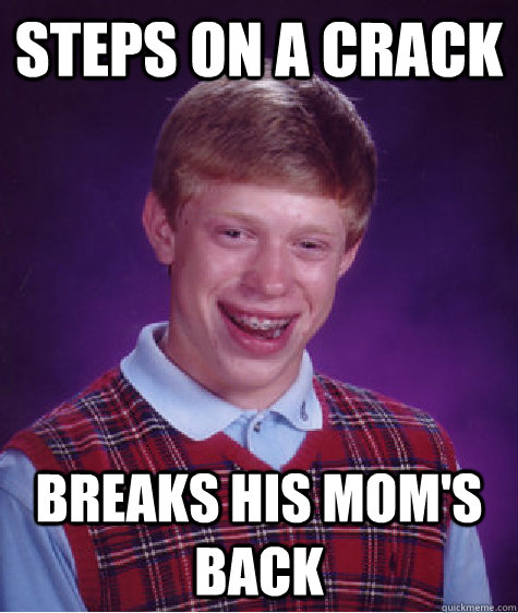 steps on a crack breaks his mom's back  Bad Luck Brian