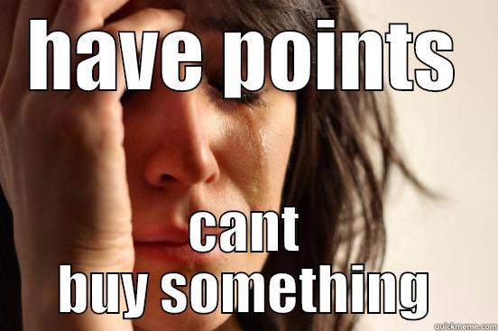 HAVE POINTS CANT BUY SOMETHING First World Problems