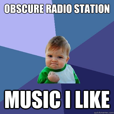 obscure radio station music I like  Success Kid