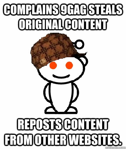 Complains 9gag steals original content Reposts content from other websites.   Scumbag Redditor