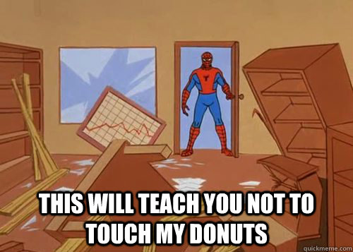  This will teach you not to touch my donuts  