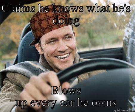 Scumbag Brian - CLAIMS HE KNOWS WHAT HE'S DOING BLOWS UP EVERY CAR HE OWNS SCUMBAG DRIVER