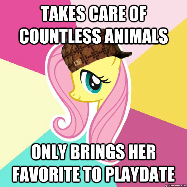 Takes care of countless animals Only brings her favorite to playdate  Scumbag Fluttershy