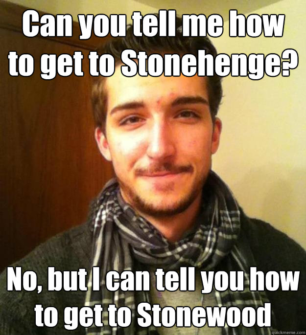 Can you tell me how to get to Stonehenge? No, but I can tell you how to get to Stonewood  