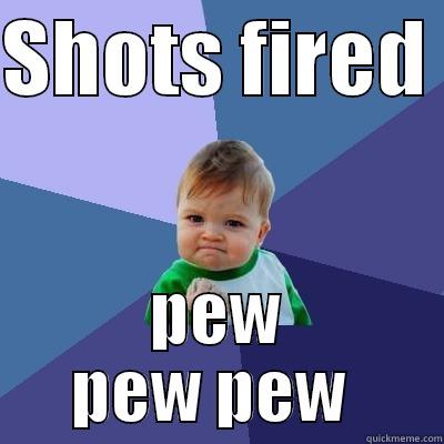 shots fired. - SHOTS FIRED  PEW PEW PEW  Success Kid