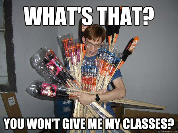 What's That? You won't give me my classes?  Crazy Fireworks Nerd