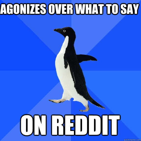 Agonizes over what to say On Reddit  Socially Awkward Penguin