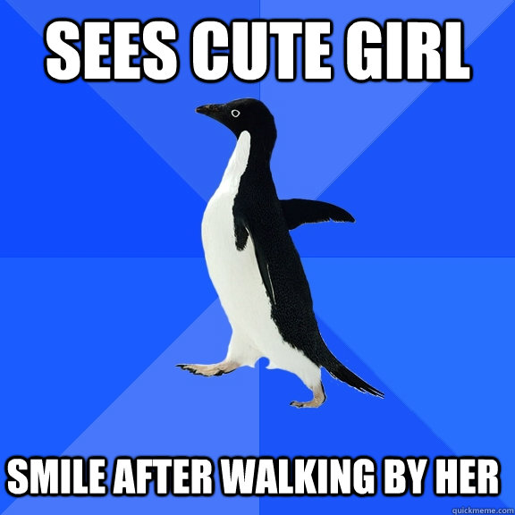 Sees cute girl Smile after walking by her  Socially Awkward Penguin