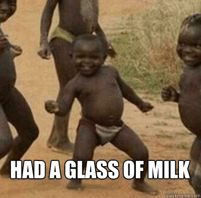  had a glass of milk  Third World Success Kid