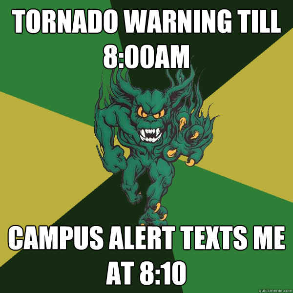 Tornado Warning till 8:00AM Campus Alert texts me at 8:10 - Tornado Warning till 8:00AM Campus Alert texts me at 8:10  Green Terror