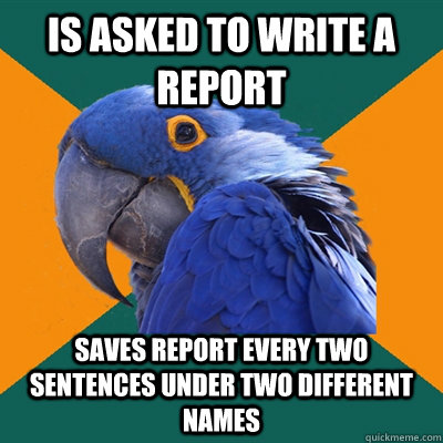Is asked to write a report SAVES REPORT EVERY TWO SENTENCES UNDER TWO DIFFERENT NAMES  Paranoid Parrot