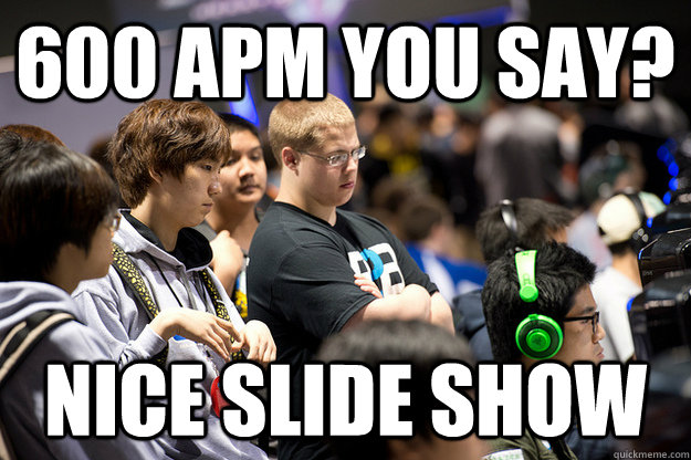 600 apm you say? nice slide show - 600 apm you say? nice slide show  unimpressed jaedong