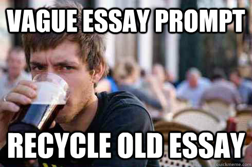 Vague essay prompt recycle old essay  Lazy College Senior