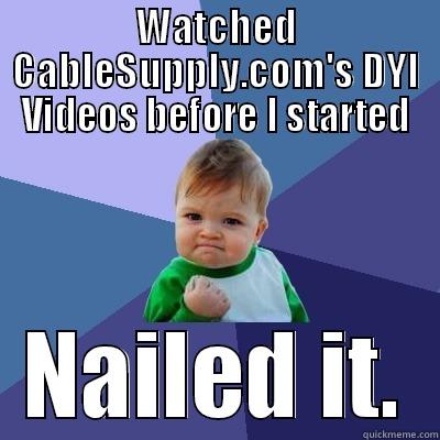 WATCHED CABLESUPPLY.COM'S DYI VIDEOS BEFORE I STARTED NAILED IT. Success Kid