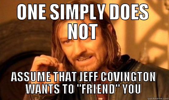 ONE SIMPLY DOES NOT ASSUME THAT JEFF COVINGTON WANTS TO 