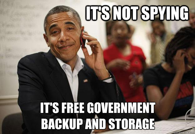 It's not spying It's free government 
backup and storage  