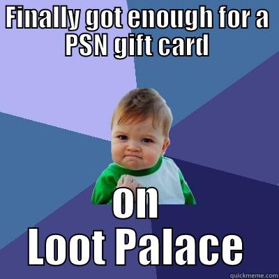 FINALLY GOT ENOUGH FOR A PSN GIFT CARD ON LOOT PALACE Success Kid