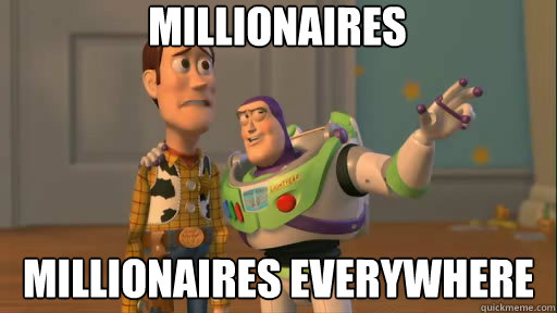 millionaires Millionaires everywhere  Everywhere