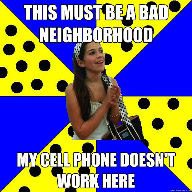 this must be a bad neighborhood my cell phone doesn't work here  Sheltered Suburban Kid