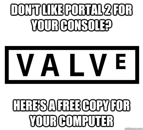Don't like portal 2 for your console? Here's a free copy for your computer  Good Guy Valve