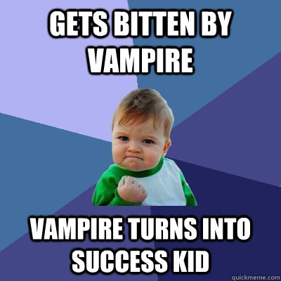 Gets bitten by vampire vampire turns into success kid  Success Kid