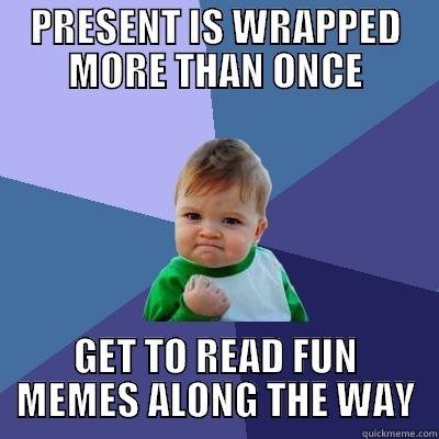 PRESENT IS WRAPPED MORE THAN ONCE GET TO READ FUN MEMES ALONG THE WAY Success Kid