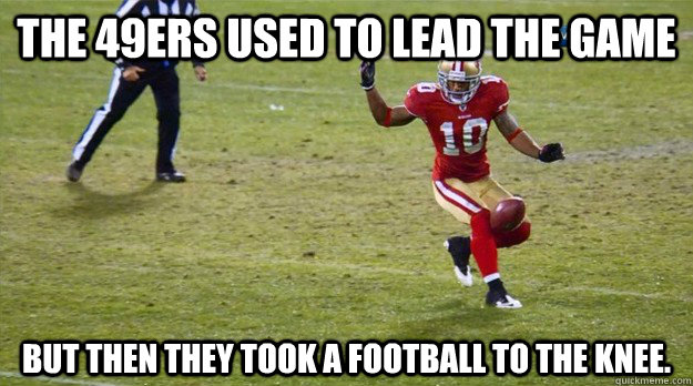 The 49ers used to lead the game but then they took a football to the knee.  49ers football knee